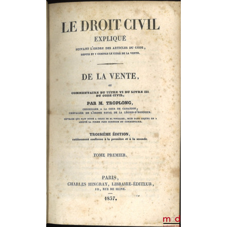 LE DROIT CIVIL EXPLIQUÉ SUIVANT L?ORDRE DES ARTICLES DU CODE DEPUIS ET Y COMPRIS LE TITRE DE LA VENTE, Ouvrage qui fait suite...