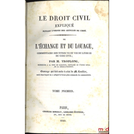 LE DROIT CIVIL EXPLIQUÉ SUIVANT L?ORDRE DES ARTICLES DU CODE DEPUIS ET Y COMPRIS LE TITRE DE LA VENTE, Ouvrage qui fait suite...