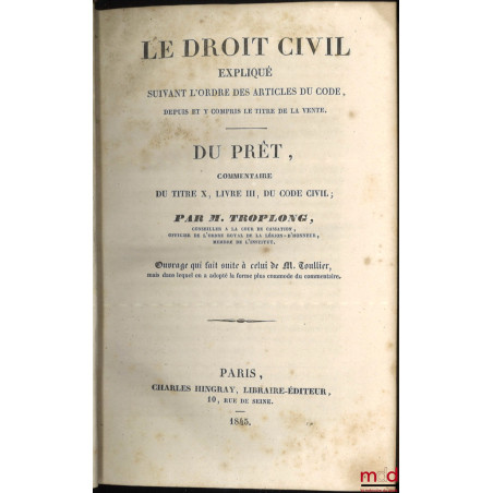 LE DROIT CIVIL EXPLIQUÉ SUIVANT L?ORDRE DES ARTICLES DU CODE DEPUIS ET Y COMPRIS LE TITRE DE LA VENTE, Ouvrage qui fait suite...