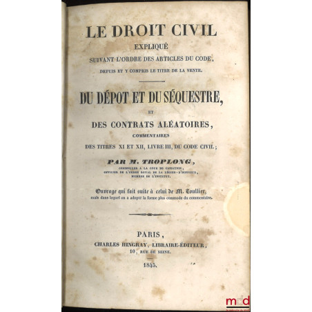 LE DROIT CIVIL EXPLIQUÉ SUIVANT L?ORDRE DES ARTICLES DU CODE DEPUIS ET Y COMPRIS LE TITRE DE LA VENTE, Ouvrage qui fait suite...
