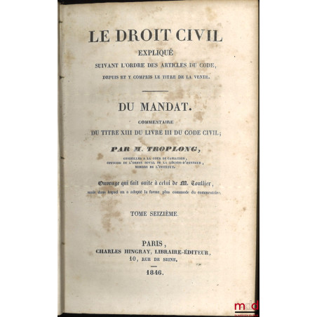 LE DROIT CIVIL EXPLIQUÉ SUIVANT L?ORDRE DES ARTICLES DU CODE DEPUIS ET Y COMPRIS LE TITRE DE LA VENTE, Ouvrage qui fait suite...