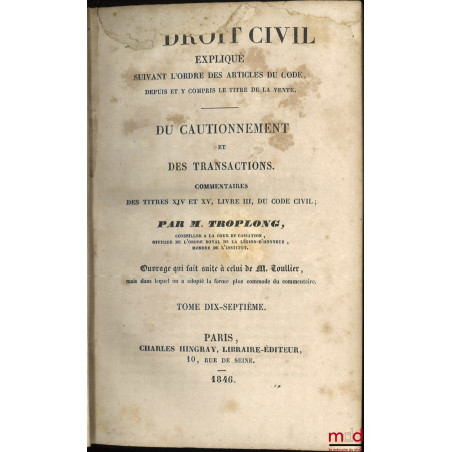 LE DROIT CIVIL EXPLIQUÉ SUIVANT L?ORDRE DES ARTICLES DU CODE DEPUIS ET Y COMPRIS LE TITRE DE LA VENTE, Ouvrage qui fait suite...