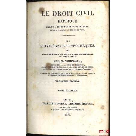 LE DROIT CIVIL EXPLIQUÉ SUIVANT L?ORDRE DES ARTICLES DU CODE DEPUIS ET Y COMPRIS LE TITRE DE LA VENTE, Ouvrage qui fait suite...