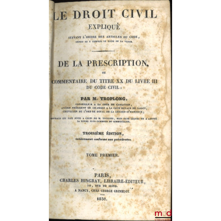 LE DROIT CIVIL EXPLIQUÉ SUIVANT L?ORDRE DES ARTICLES DU CODE DEPUIS ET Y COMPRIS LE TITRE DE LA VENTE, Ouvrage qui fait suite...