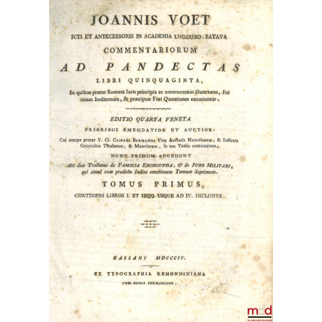 JOANNIS VOET JCTI ET ANTECESSORIS IN ACADEMIA LUGDUNO-BATAVA, COMMENTARIORUM AD PANDECTAS, LIBRI QUINQUAGINTA, In quibus præt...