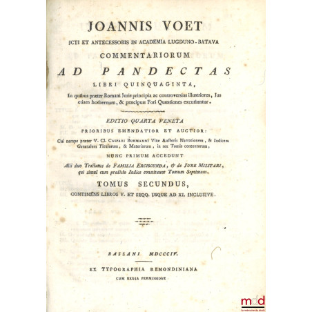 JOANNIS VOET JCTI ET ANTECESSORIS IN ACADEMIA LUGDUNO-BATAVA, COMMENTARIORUM AD PANDECTAS, LIBRI QUINQUAGINTA, In quibus præt...