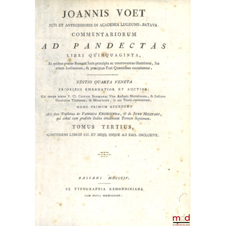JOANNIS VOET JCTI ET ANTECESSORIS IN ACADEMIA LUGDUNO-BATAVA, COMMENTARIORUM AD PANDECTAS, LIBRI QUINQUAGINTA, In quibus præt...