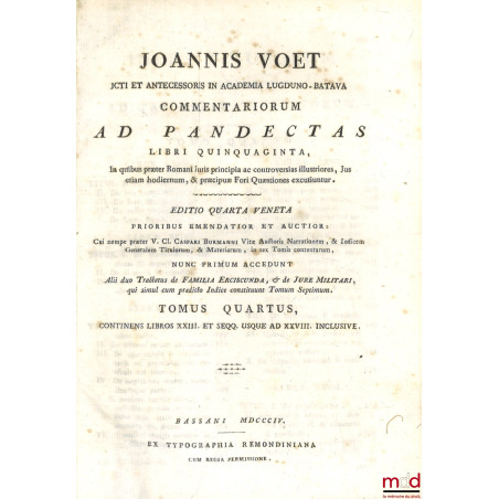 JOANNIS VOET JCTI ET ANTECESSORIS IN ACADEMIA LUGDUNO-BATAVA, COMMENTARIORUM AD PANDECTAS, LIBRI QUINQUAGINTA, In quibus præt...