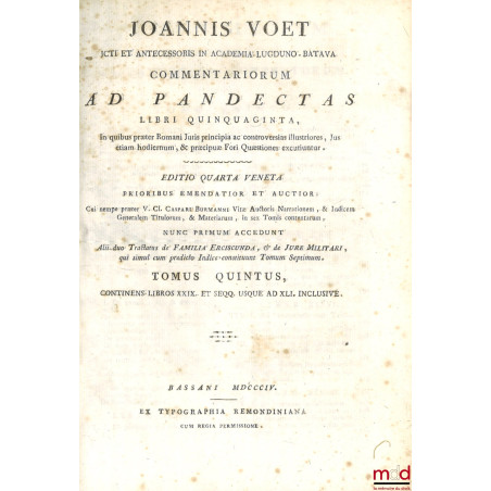 JOANNIS VOET JCTI ET ANTECESSORIS IN ACADEMIA LUGDUNO-BATAVA, COMMENTARIORUM AD PANDECTAS, LIBRI QUINQUAGINTA, In quibus præt...