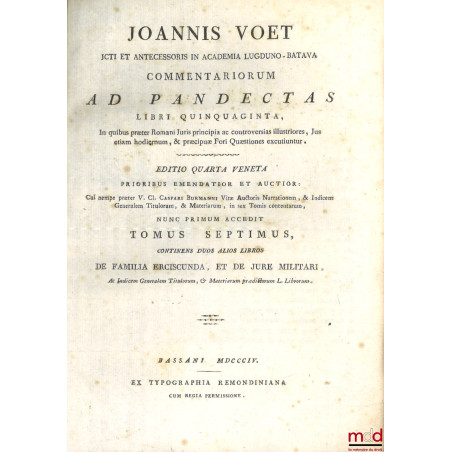 JOANNIS VOET JCTI ET ANTECESSORIS IN ACADEMIA LUGDUNO-BATAVA, COMMENTARIORUM AD PANDECTAS, LIBRI QUINQUAGINTA, In quibus præt...