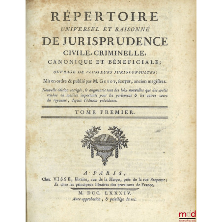 RÉPERTOIRE UNIVERSEL ET RAISONNÉ DE JURISPRUDENCE CIVILE, CRIMINELLE, CANONIQUE ET BÉNÉFICIALE, ouvrage de plusieurs juriscon...