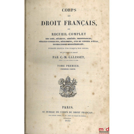 CORPS DU DROIT FRANÇAIS OU RECUEIL COMPLET DES LOIS, DÉCRETS, ARRÊTÉS, ORDONNANCES, SÉNATUS-CONSULTES, RÈGLEMENS, AVIS DU CON...