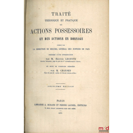 TRAITÉ THÉORIQUE ET PRATIQUE DES ACTIONS POSSESSOIRES ET DES ACTIONS EN BORNAGE, Publié par la direction du Recueil général d...