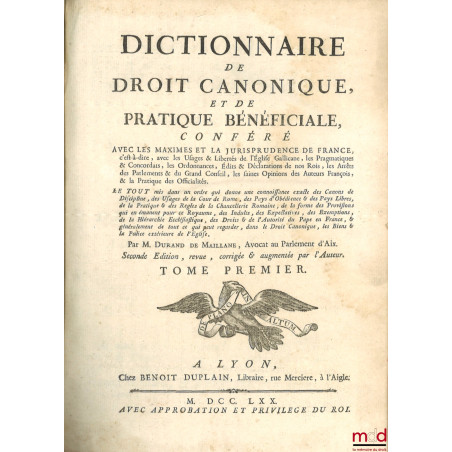 DICTIONNAIRE DE DROIT CANONIQUE ET DE PRATIQUE BÉNÉFICIALE, CONFÉRÉ AVEC LES MAXIMES ET LA JURISPRUDENCE DE FRANCE, c’est-à-d...