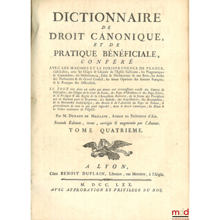 DICTIONNAIRE DE DROIT CANONIQUE ET DE PRATIQUE BÉNÉFICIALE, CONFÉRÉ AVEC LES MAXIMES ET LA JURISPRUDENCE DE FRANCE, c’est-à-d...