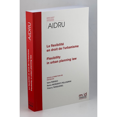 LA FLEXIBILITÉ EN DROIT DE L?URBANISMEFlexibilty in urban planning lawActes du XIIIe Colloque de l?AIDRU Bergame et Bresci...