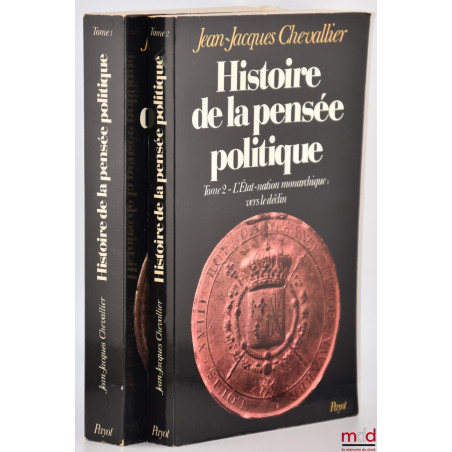 HISTOIRE DE LA PENSÉE POLITIQUE, t. I : De la Cité-État à l?apogée de l?État-nation monarchique, t. II : L?État-nation monarc...