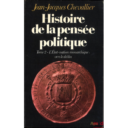 HISTOIRE DE LA PENSÉE POLITIQUE, t. I : De la Cité-État à l?apogée de l?État-nation monarchique, t. II : L?État-nation monarc...