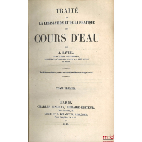 TRAITÉ DE LA LÉGISLATION ET DE LA PRATIQUE DES COURS D’EAU, 3e éd. revue et considérablement augmentée