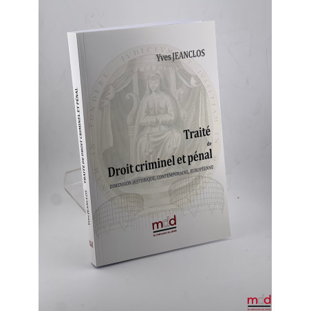 TRAITÉ DE DROIT CRIMINEL ET PÉNALdimension historique, contemporaine, européenne