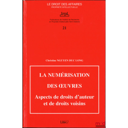 LA NUMÉRISATION DES ?UVRES, Aspects de droits d?auteur et de droits voisins, Publications de l?Institut de Recherche en Propr...