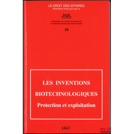 LES INVENTIONS BIOTECHNOLOGIQUES, Protection et exploitation, Coll. Le droit des affaires, Propriété intellectuelle, n° 18, C...