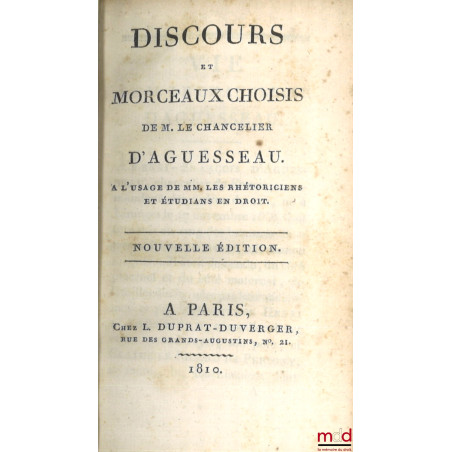 DISCOURS ET MORCEAUX CHOISIS DE M. LE CHANCELIER D?AGUESSEAU À l?usage de MM. les Rhétoriciens et Étudians en Droit, Nouvelle...