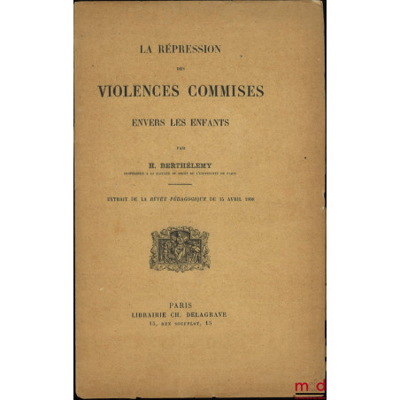 LA RÉPRESSION DES VIOLENCES COMMISES ENVERS LES ENFANTS, Extrait de la revue pédagogique du 15 avril 1898