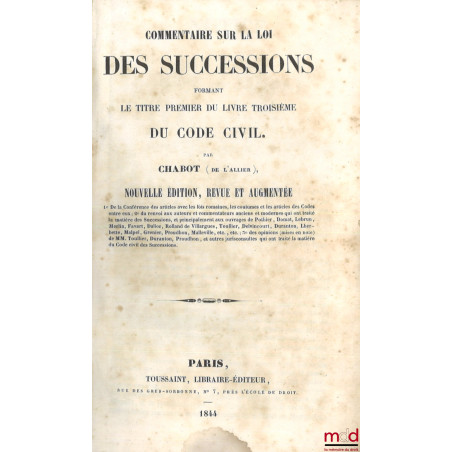 COMMENTAIRE SUR LA LOI DES SUCCESSIONS, FORMANT LE TITRE PREMIER DU LIVRE TROISIÈME DU CODE CIVIL, Nouvelle éd. revue et augm...