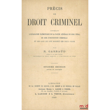 PRÉCIS DE DROIT CRIMINEL CONTENANT L?EXPLICATION ÉLÉMENTAIRE DE LA PARTIE GÉNÉRALE DU CODE PÉNAL, DU CODE D?INSTRUCTION CRIMI...