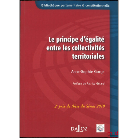 LE PRINCIPE D?ÉGALITÉ ENTRE LES COLLECTIVITÉS TERRITORIALES, Préface de Patrice Gélard, Avant-propos de Jean Waline, Présenta...