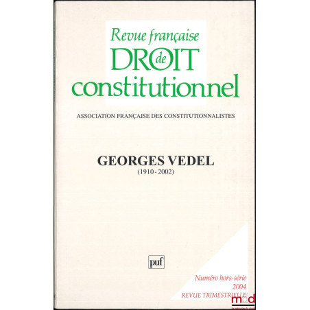 GEORGES VEDEL (1910-2002), Numéro hors-série mai 2004, REVUE FRANÇAISE DE DROIT CONSTITUTIONNEL, Numéro réalisé avec le conco...