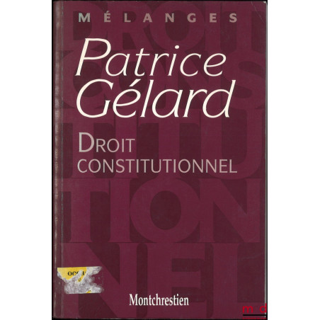 DROIT CONSTITUTIONNEL, Mélanges Patrice Gélard, Préface de Louis Favoreu, Avant-propos du Doyen Gilles Lebreton