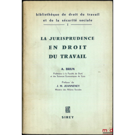 LA JURISPRUDENCE EN DROIT DU TRAVAIL, Bibl. de droit du travail et de la sécurité sociale, t. I, Préface de J.M. Jeanneney