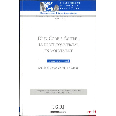 D’UN CODE À L’AUTRE : LE DROIT COMMERCIAL EN MOUVEMENT, dir. Paul Le Cannu, Bibl. de l’Institut André Tunc, t. 17