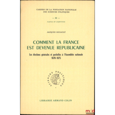 COMMENT LA FRANCE EST DEVENUE RÉPUBLICAINE, Les élections générales et partielles à l?Assemblée nationale 1870-1875, Préface ...