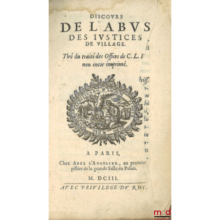 DISCOURS DE L’ABUS DES JUSTICES DE VILLAGE, Tiré du traité des Offices de C.L.I. non encore imprimé