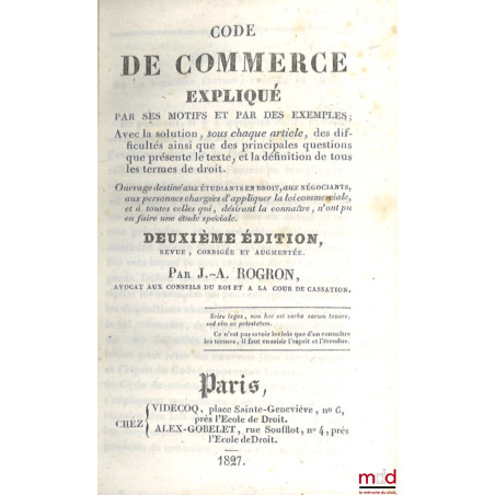 CODE DE COMMERCE EXPLIQUÉ PAR SES MOTIFS ET PAR DES EXEMPLES, Avec la solution, sous chaque article, des difficultés ainsi qu...