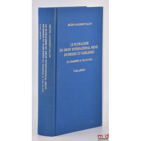 LE PLURALISME EN DROIT INTERNATIONAL PRIVÉ : RICHESSES ET FAIBLESSES, (Le funambule et l’arc-en-ciel), Cours général