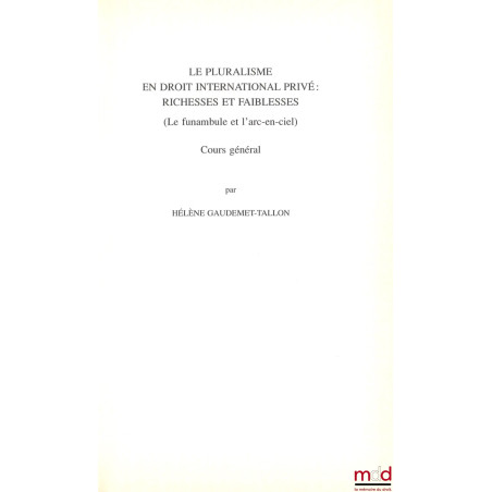 LE PLURALISME EN DROIT INTERNATIONAL PRIVÉ : RICHESSES ET FAIBLESSES, (Le funambule et l’arc-en-ciel), Cours général