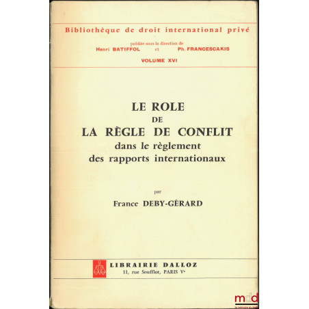 LE RÔLE DE LA RÈGLE DE CONFLIT DANS LE RÈGLEMENT DES RAPPORTS INTERNATIONAUX, Bibl. de droit international privé, vol. XVI