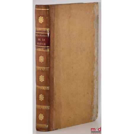 TABLEAU DES DÉSORDRES DANS L?ADMINISTRATION DE LA JUSTICE, Et des moyens d?y remédier ; DE L?IMPOSSIBILITÉ Du retour de M. De...