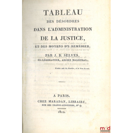 TABLEAU DES DÉSORDRES DANS L?ADMINISTRATION DE LA JUSTICE, Et des moyens d?y remédier ; DE L?IMPOSSIBILITÉ Du retour de M. De...