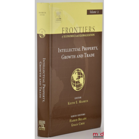 INTELLECTUAL PROPERTY, GROWTH AND TRADE, Frontiers of economics and globalization, vol. 2, Edited by Keith E. Maskus