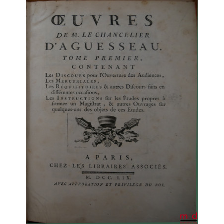 ?UVRES DE M. LE CHANCELIER D?AGUESSEAU t. I : Les Discours pour l?ouverture des audiences, Les Mercuriales, Les Réquisitoire...