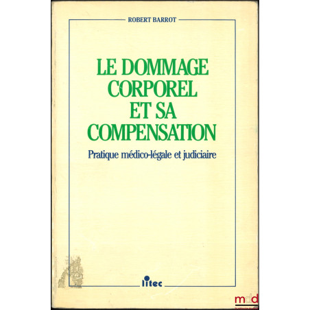 LE DOMMAGE CORPOREL ET SA COMPENSATION, PRATIQUE MÉDICO-LÉGALE ET JUDICIAIRE