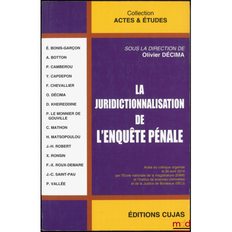 LA JURIDICTIONNALISATION DE L’ENQUÊTE PÉNALE, Actes du colloque organisé le 30 avril 2014