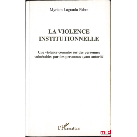 LA VIOLENCE INSTITUTIONNELLE, Une violence commise sur des personnes vulnérables par des personnes ayant autorité