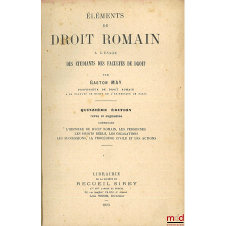 ÉLÉMENTS DE DROIT ROMAIN À L?USAGE DES ÉTUDIANTS DES FACULTÉS DE DROIT, 15e éd. revue et augmentée contenant l?histoire du dr...