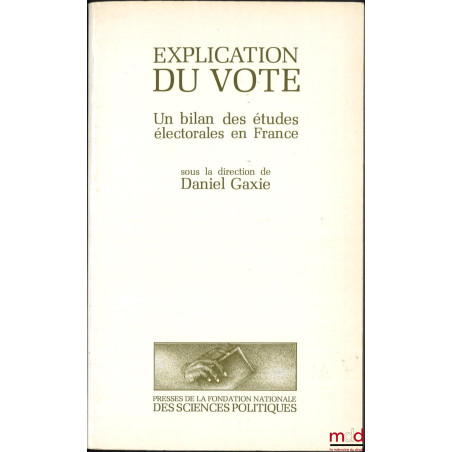 EXPLICATION DU VOTE, Un bilan des études électorales en France, dir. Daniel Gaxie